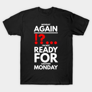 Monday again !?... I’m not ready for another Monday T-Shirt